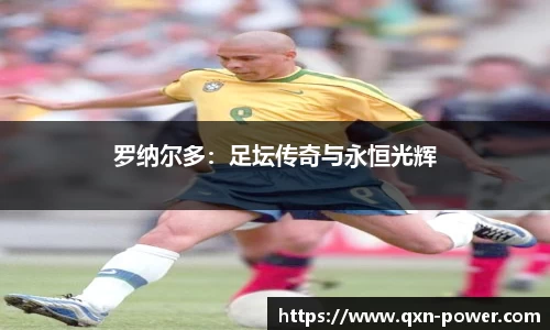 罗纳尔多：足坛传奇与永恒光辉
